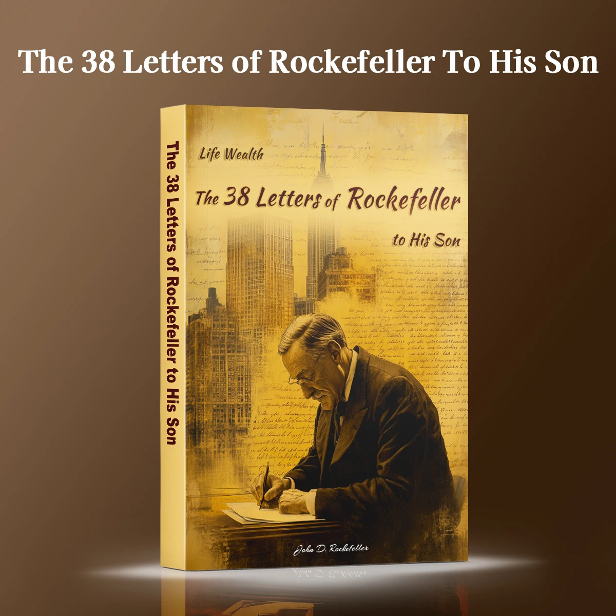 The 38 Letters of Rockefeller to His Son: Lessons on Character, Wealth & Success|Self‑Help Classic for Personal Growth