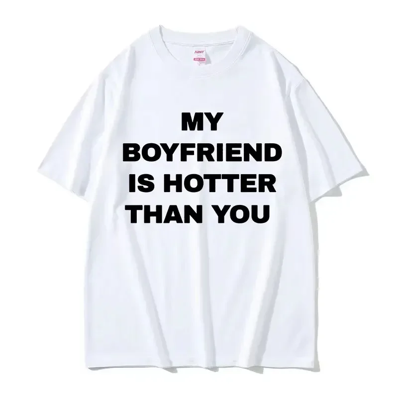 My Boyfriend Is Hotter Than You Letter Print T Shirts Men Women O-Neck Fashion Short Sleeve T-shirt Casual Oversized Cotton Tees