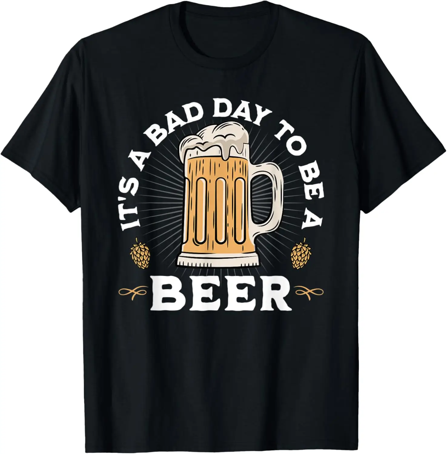 

Beer Lover It's a Bad day to Be A Beer T-Shirt