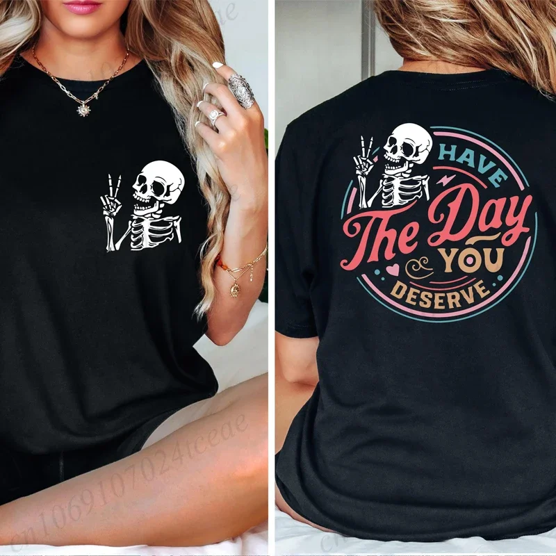 Have The Day You Deserve T-Shirts, Inspirational Motivational Skeleton Shirt, Kindness Gift for Womens, Positive Graphic Tshirt