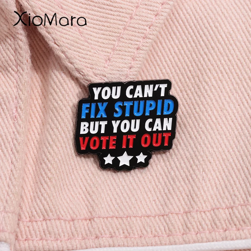 You Can't Fix Stupid But You Can Vote It Out Enamel Pin Funny Saying Brooch Lapel Backpack Badge Jewelry Accessories