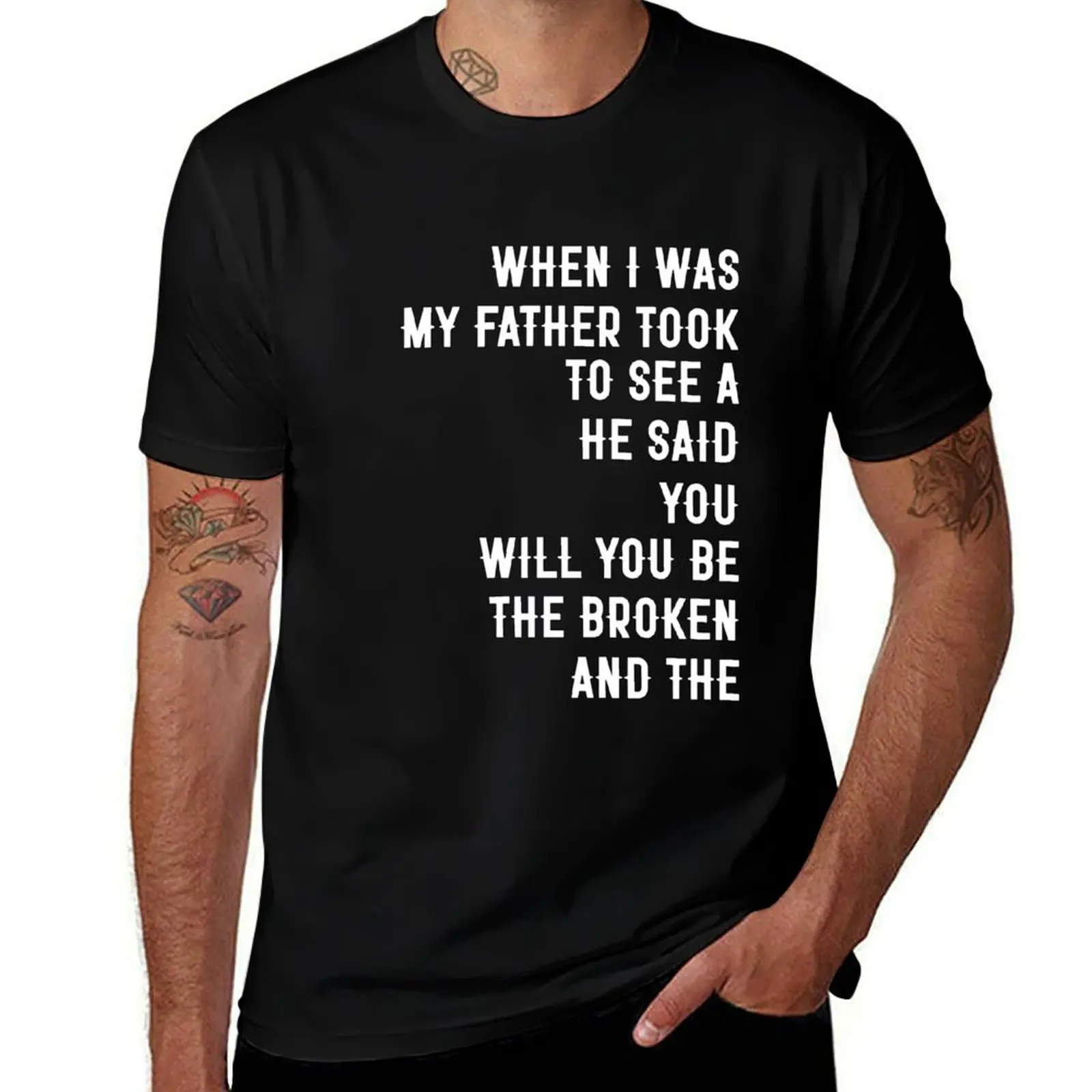 

When I Was my Father Took to See a He Said You Will You be the Broken and The (in white) T-Shirt