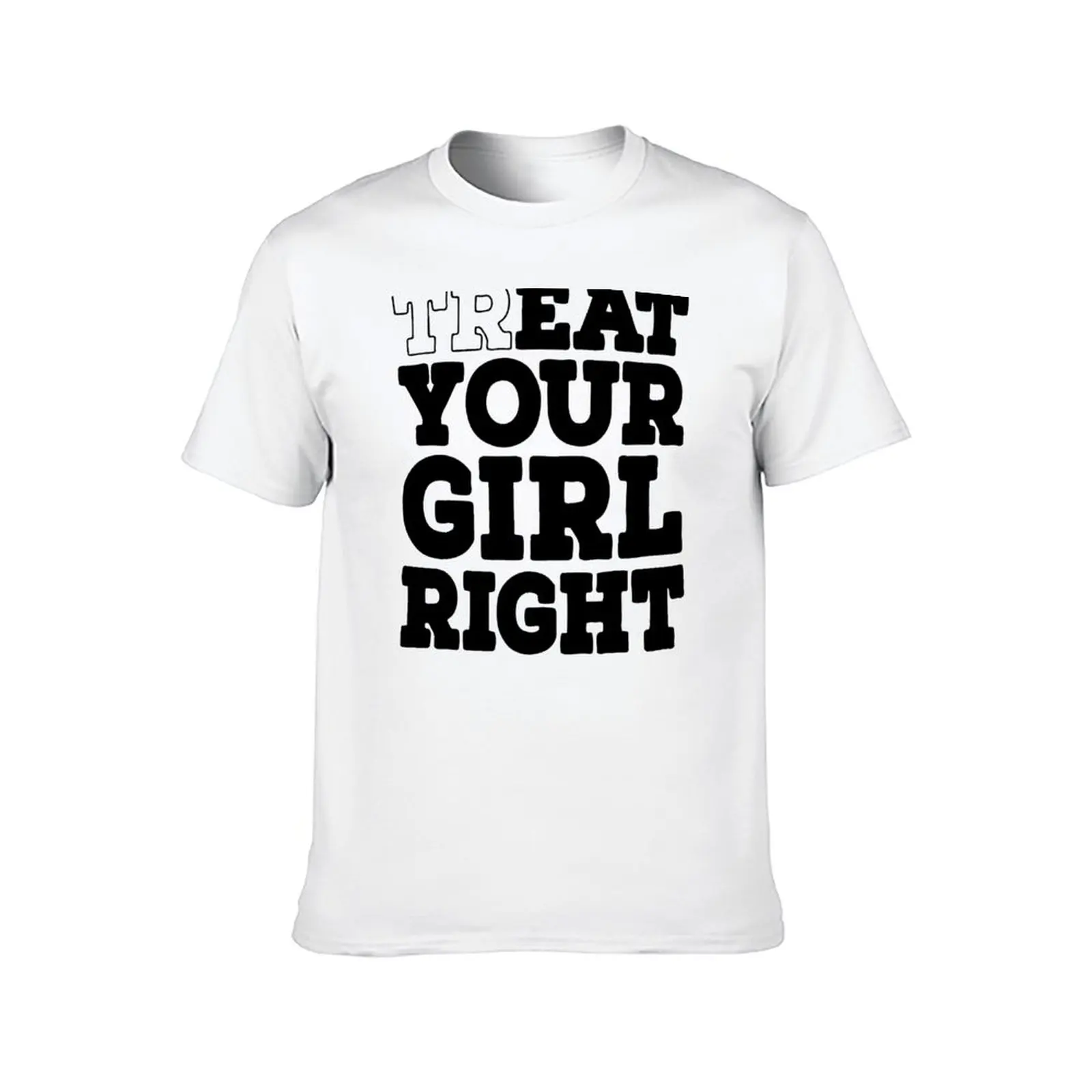 Treat Your Girl Right Shirt T-Shirt t shirts for man pack cotton t shirt man casual T-Shirt