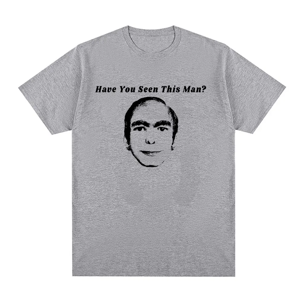 Have You Seen This Man Funny Meme T-Shirt Men Women Clothing Fashion Vintage Short Sleeve T-shirts 100% Cotton Oversized T Shirt