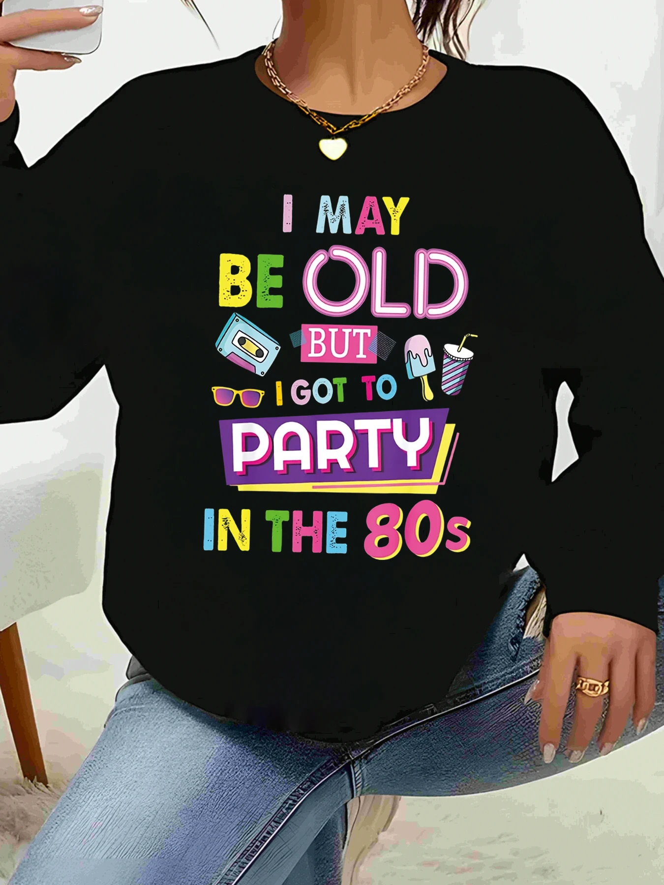 قد أكون من عجوزًا ولكن حصلت على الحفلات في الثمانينيات، سويت شيرت مطبوع للنساء، ملابس غير رسمية، هدية عيد ميلاد، ملابس حفلات بموضوع 80S