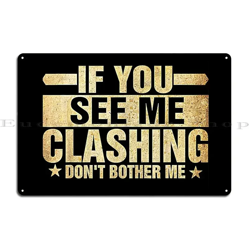 If You See Me Clashing Don T Bother Me Metal Plaque Club Party Garage Garage Customized Tin Sign Poster