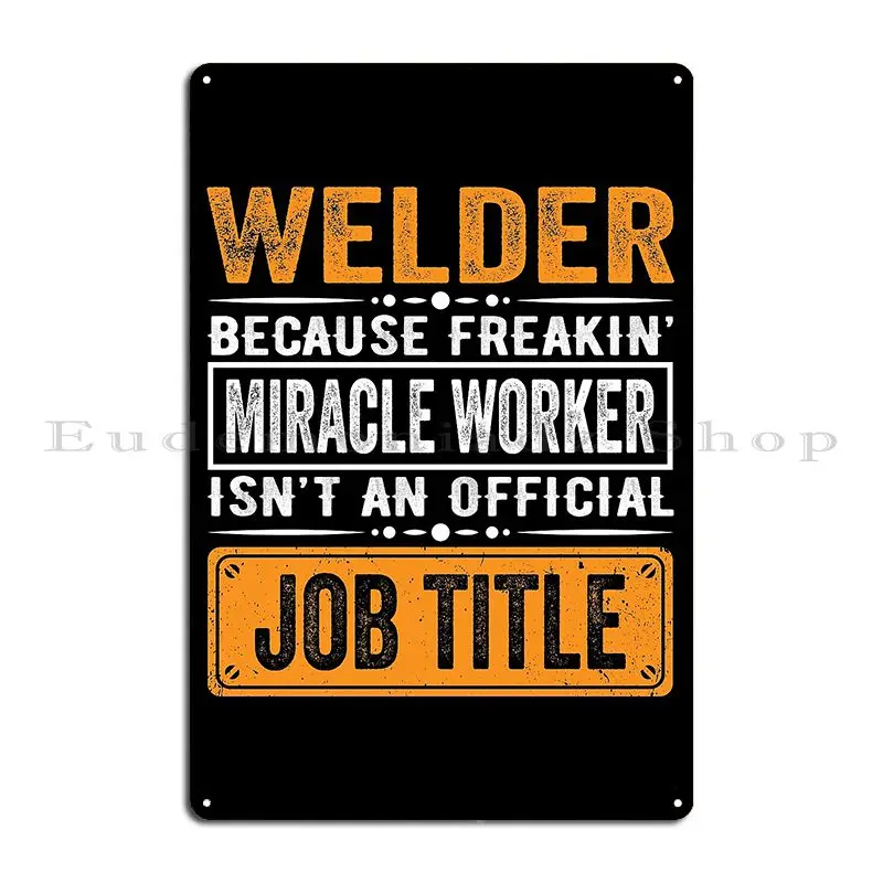 Welder Only Because Freakin Miracle Worker Isn T An Official Job Title Metal Signs Design Design Funny Pub Tin Sign Poster