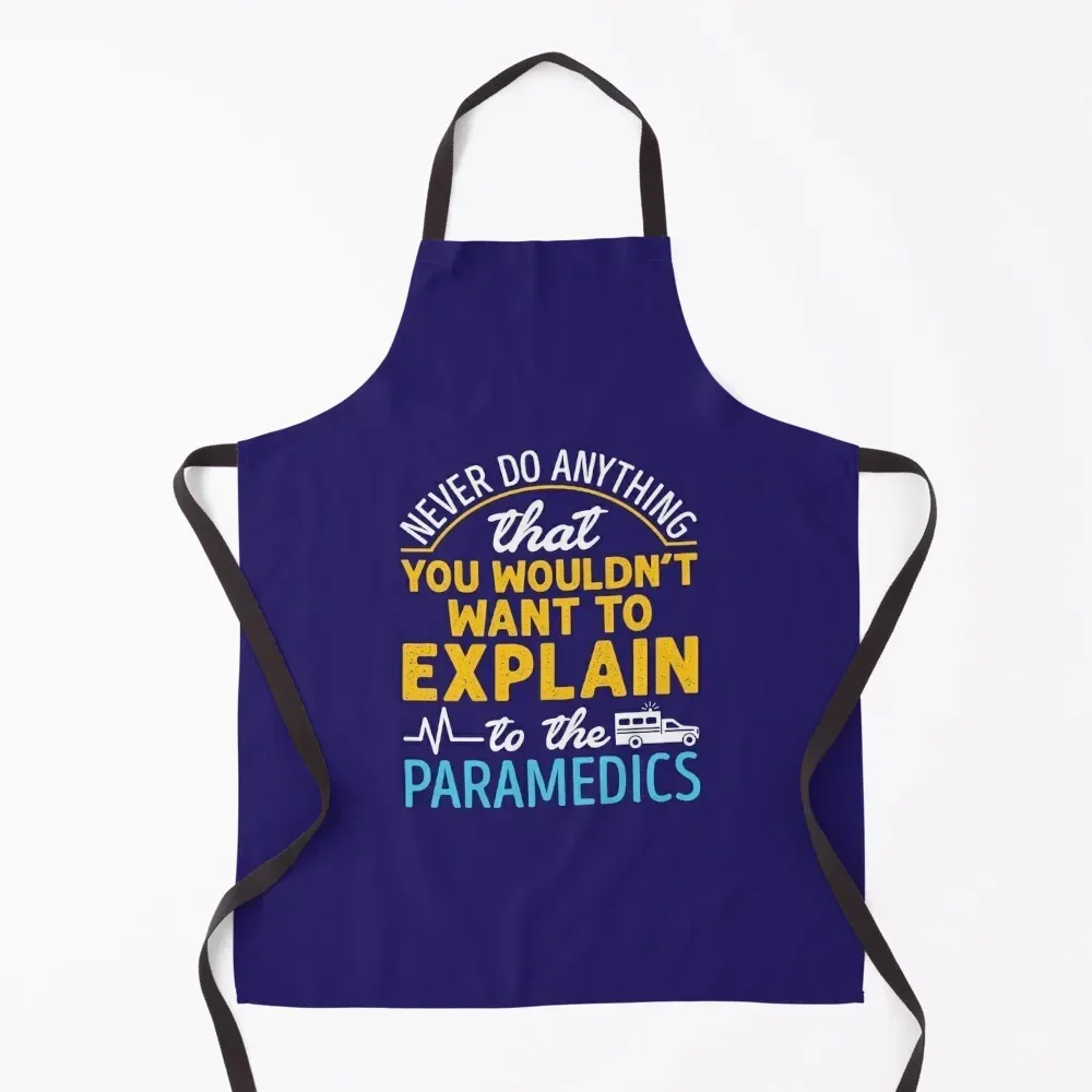 

Paramedic EMS EMT Funny Never Do Anything You Wouldn't Want to Explain to the Paramedic Apron Waterproof Kitchen For Women Apron