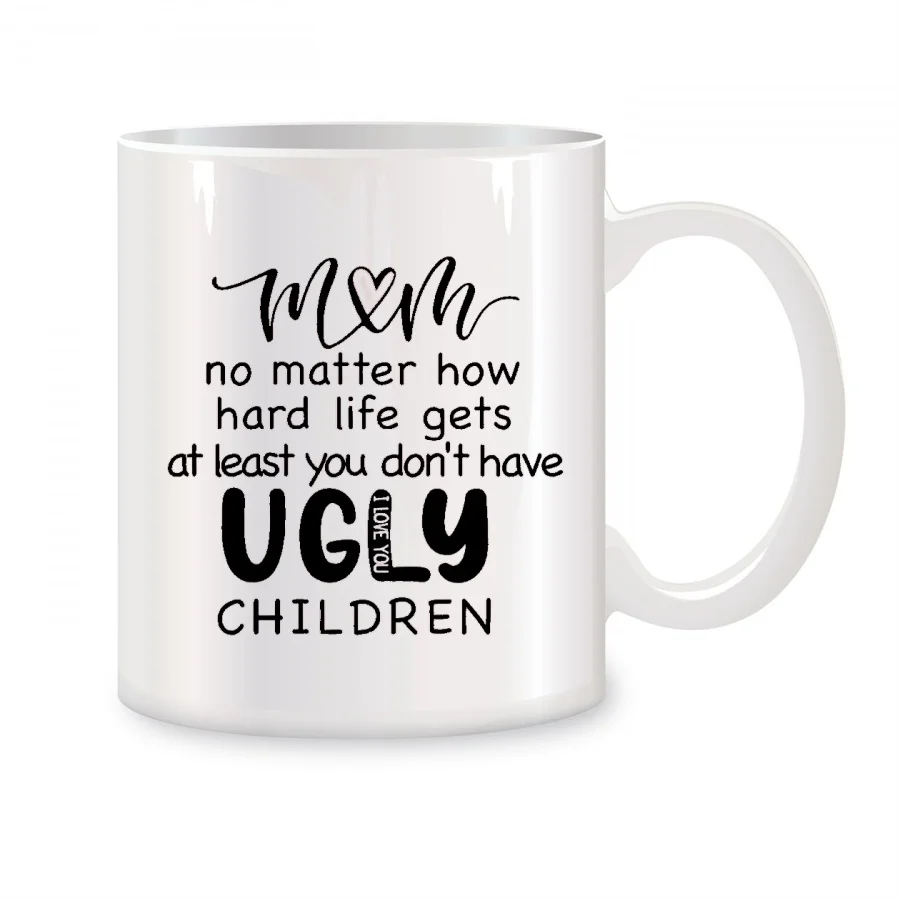 Mom No Matter How Hard Life Gets Ugly Children Mugs For Wife Mom Birthday Gifts Novelty Coffee Ceramic Tea Cups White 11 oz