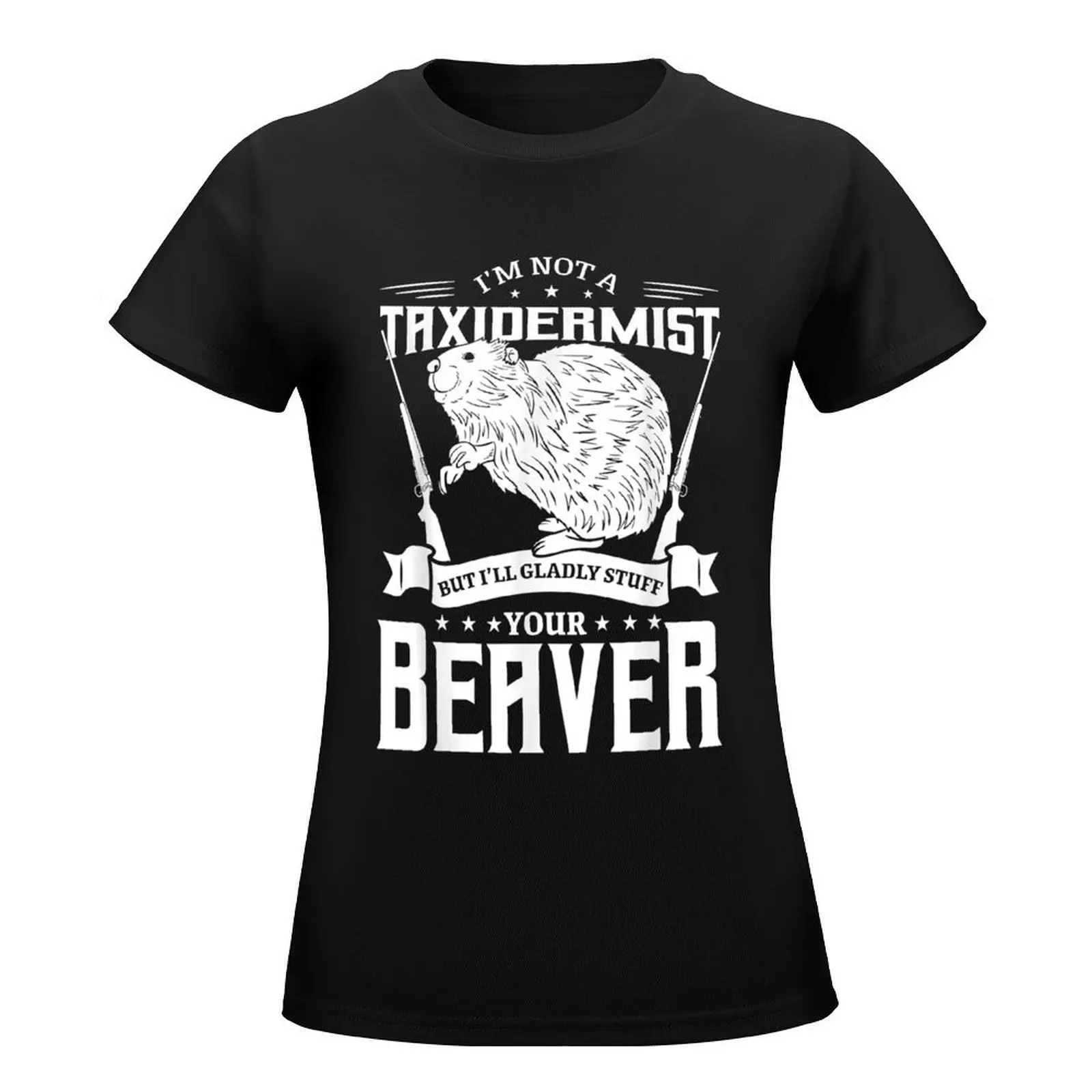 I'm Not A Taxidermist Hunting Beaver Riffle Hunter T-Shirt hippie clothes graphics plain t shirts for Women