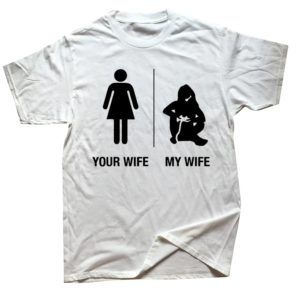 Funny Your Wife My Wife Gamer T Shirts Graphic Cotton Streetwear Short Sleeve Birthday Gifts Summer Style T-shirt Mens Clothing