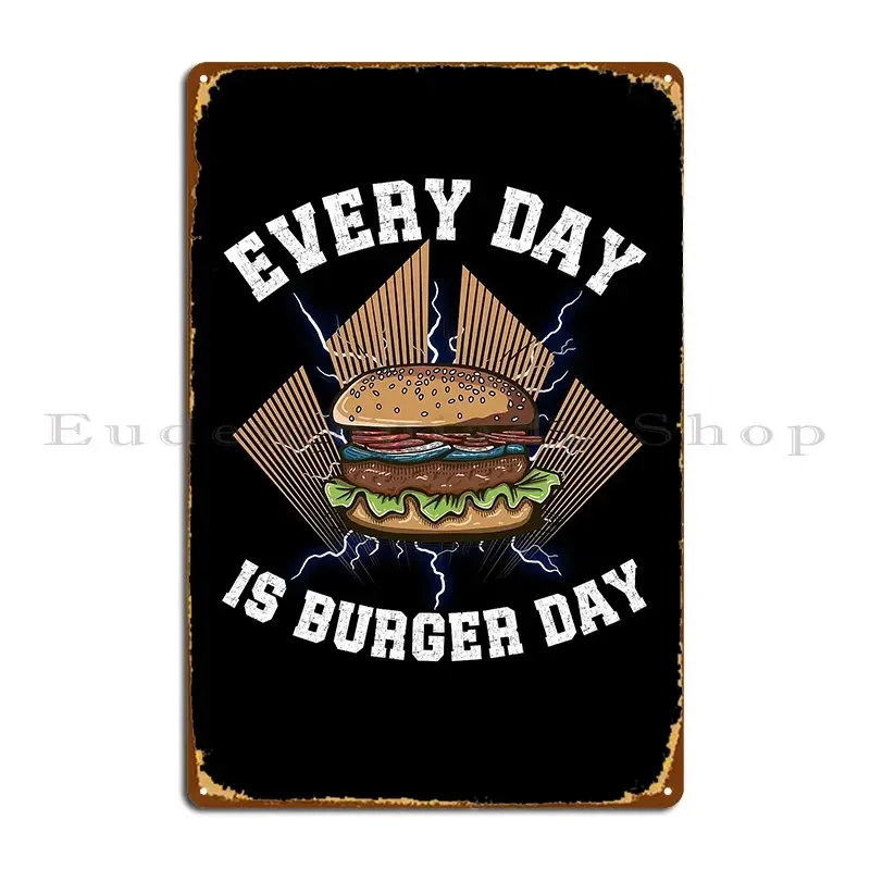 Every Day Is Burger Day Funny Fast Food Graphics Metal Sign Wall Decor Cave Wall Mural Party Character Tin Sign Poster