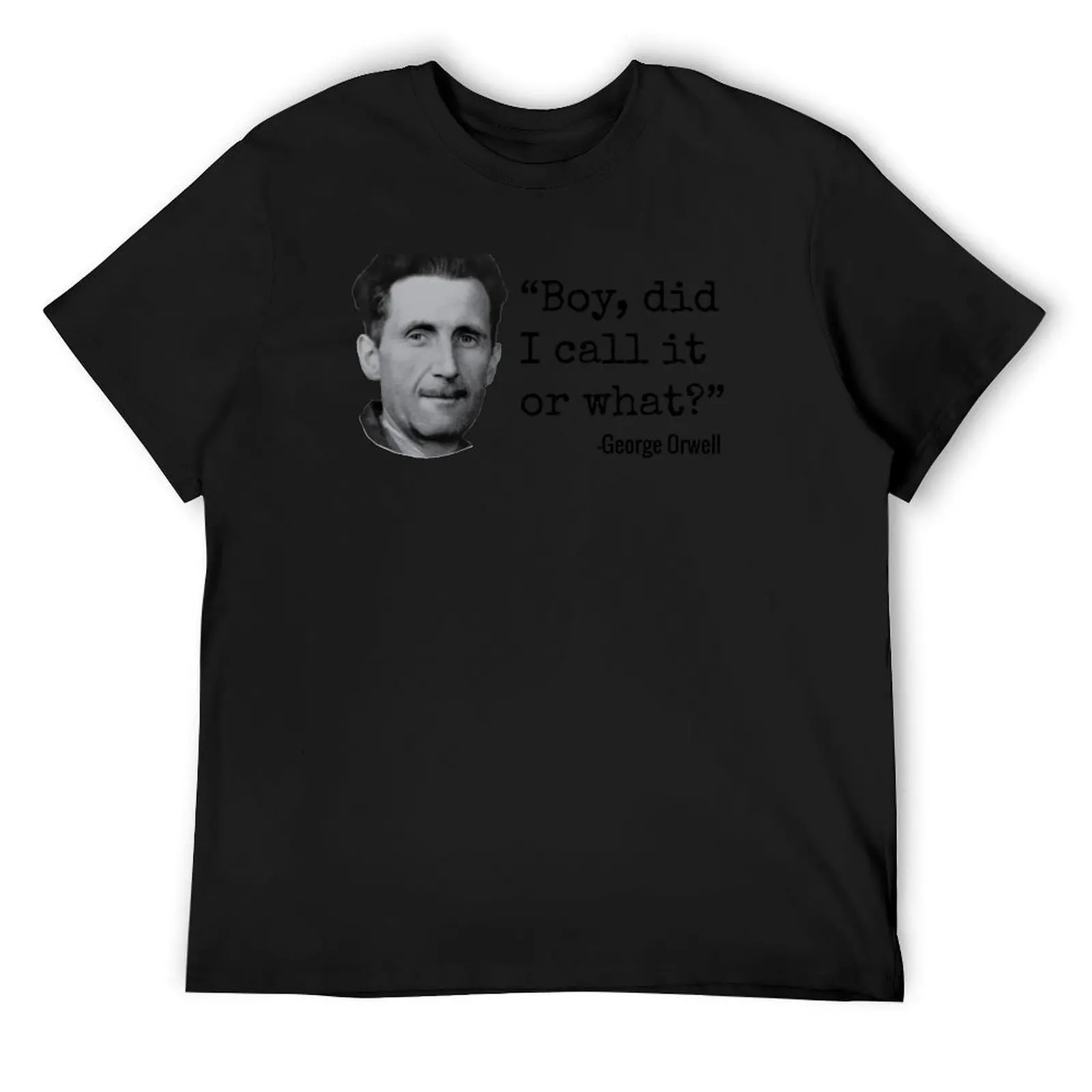 

George Orwell - Boy, did i call it or what (Black text) T-Shirt oversizeds cheap stuff anime shirts men