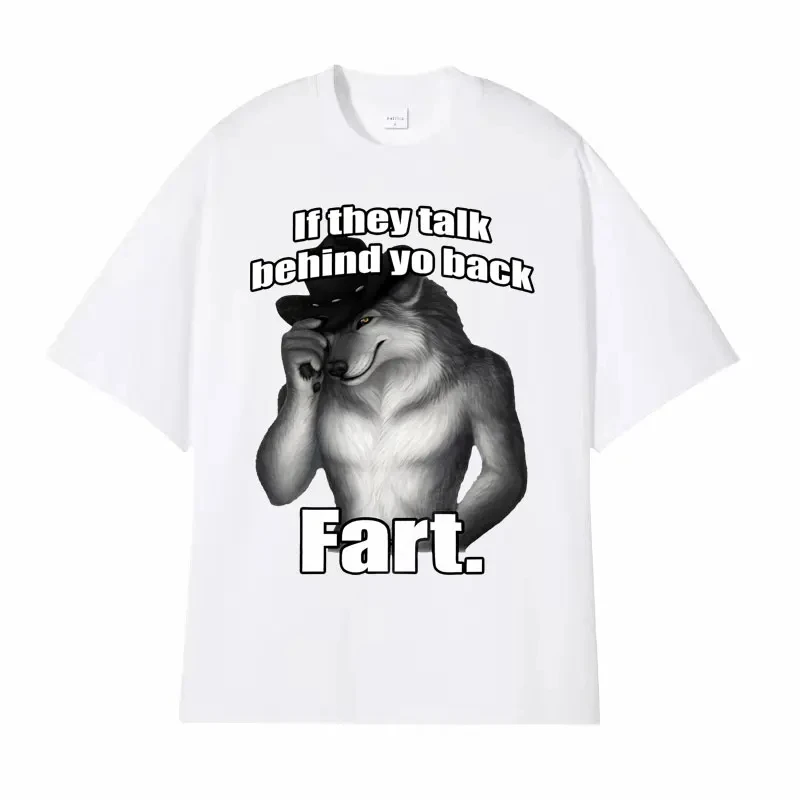 Streetwear If They Talk Behind Yo Back Fart Wolf Literally Me Funny Meme Emo T-shirt Men Tees Harajuku Retro Oversized Cotton