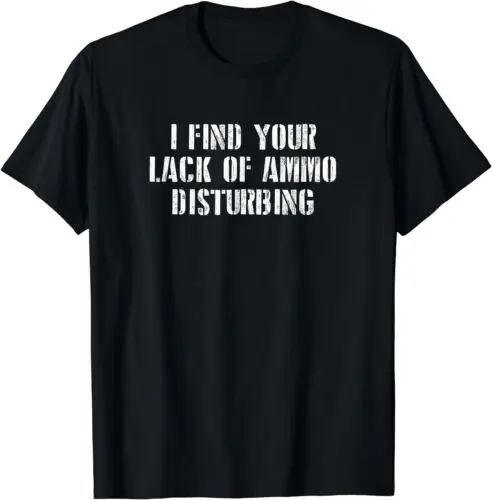 I Find Your Lack Of Ammo Disturbing Prepper Gift T-Shirt