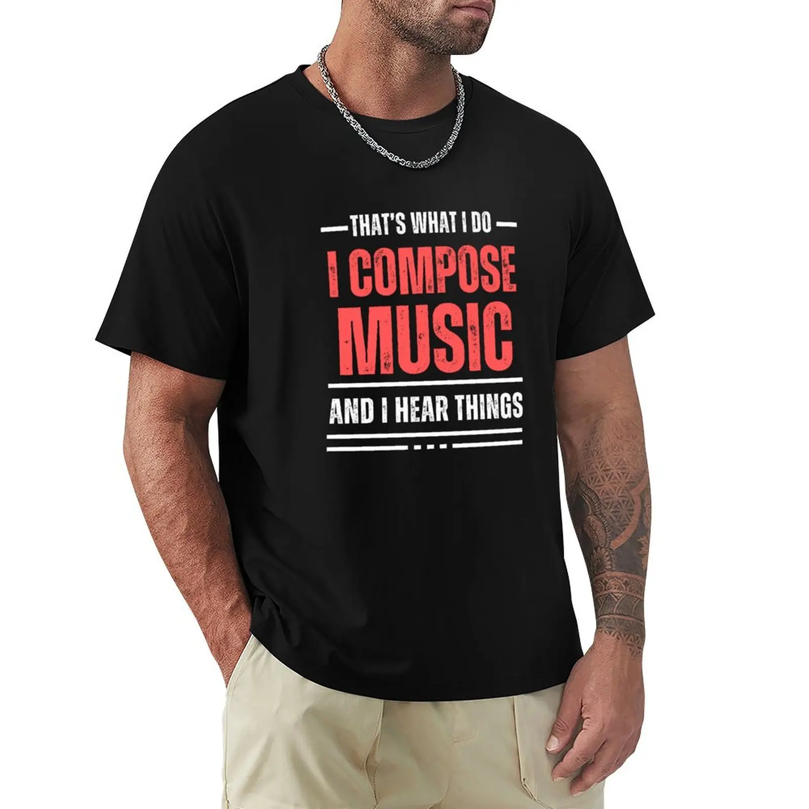 That's What I Do - I Compose Music And I Hear Things - funny T-Shirt Soft Anti-Shrink Cotton Tee