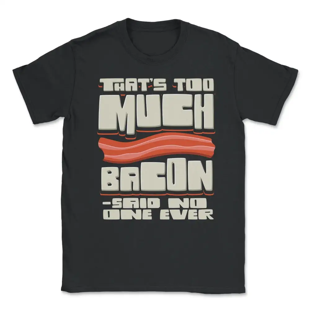 

That'S Too Much Bacon Said No One Ever Meat T shirt