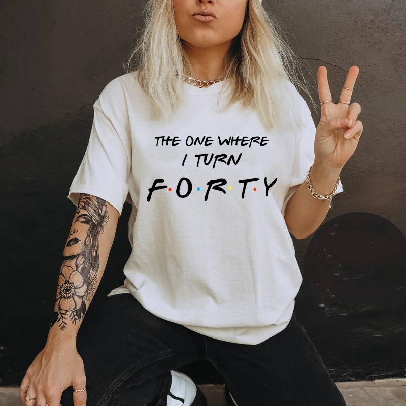 

Vintage Women T Shirt Cotton Short Sleeve The One Where I Turn Forty Friends 40th 40 Years Old Bithday T-shirt Unisex Clothes