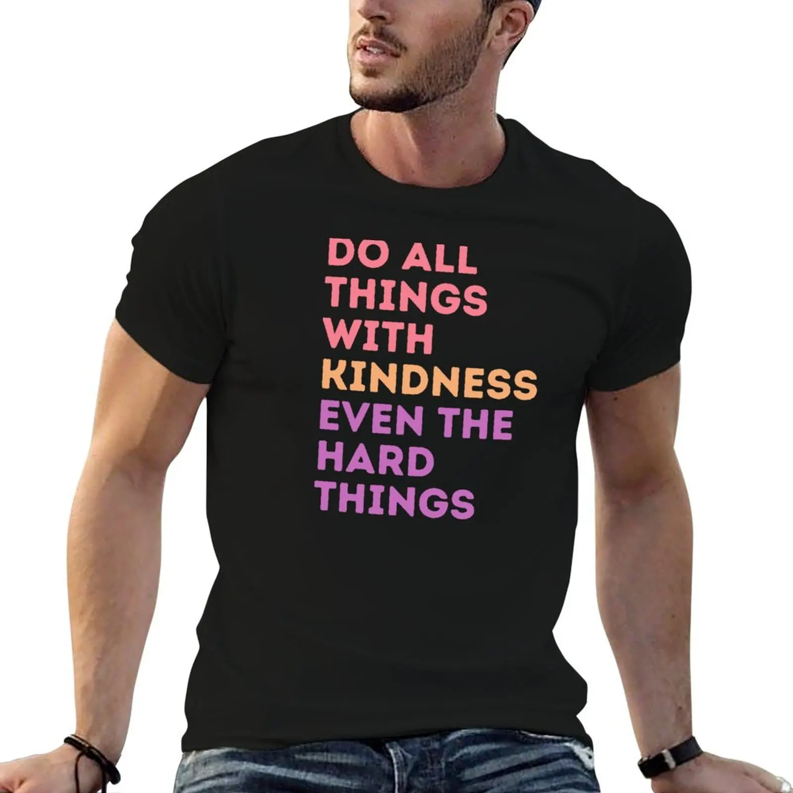 Do all things with Kindness, even the hard things T-Shirt man t shirt summer T-Shirt