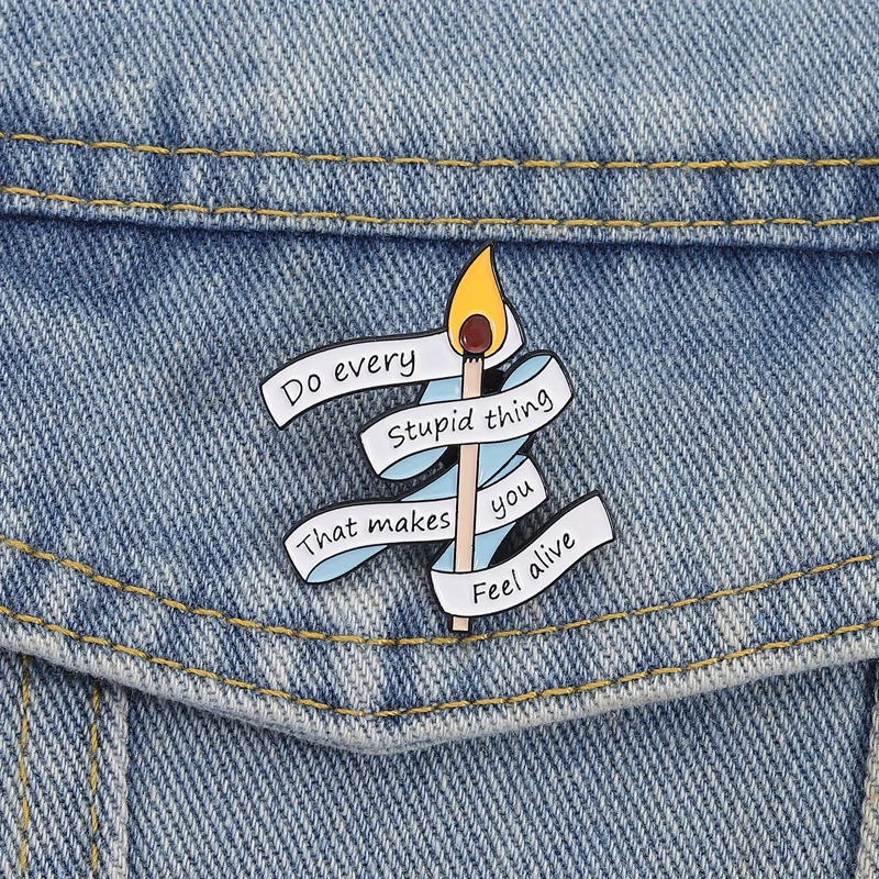 Faites de chaque chose stupide qui vous me sens vivant, épingles en émail assorties, broches, Badges à revers, bijoux de motivation, cadeau pour amis