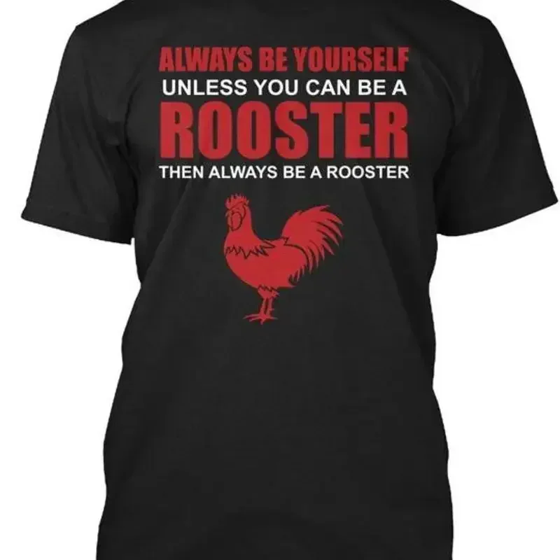 Be A Rooster Always Yourself Unless You Can Then Na  T shirt Made in USA S to 5XL