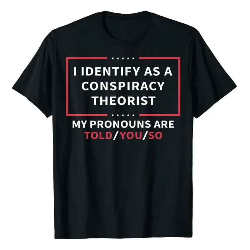 

I Identify As A Conssppiracy Theorist My Pronouns Are Told You T-Shirt Sarcastic Sayings Quote Graphic Tee Tops Funny Joke Appar