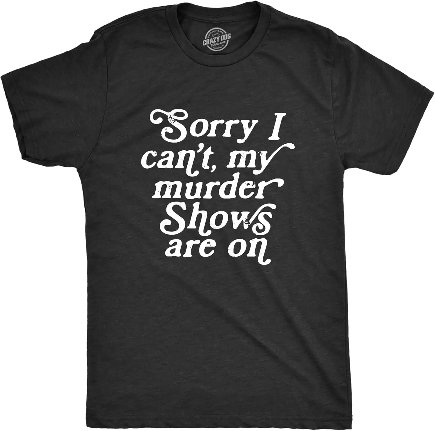Mens Sorry I Cant My Murder Shows are On T Shirt Funny True Crime Lovers Tee for Guys