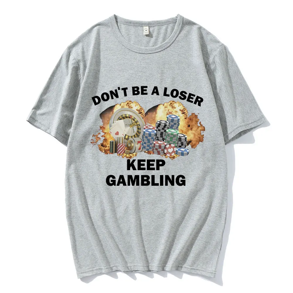 Don\'t Be A Loser Keep Gambling Meme T Shirt Men\'s Fashion Hip Hop T-shirt Casual Cotton Short Sleeve Oversized T Shirts Unisex