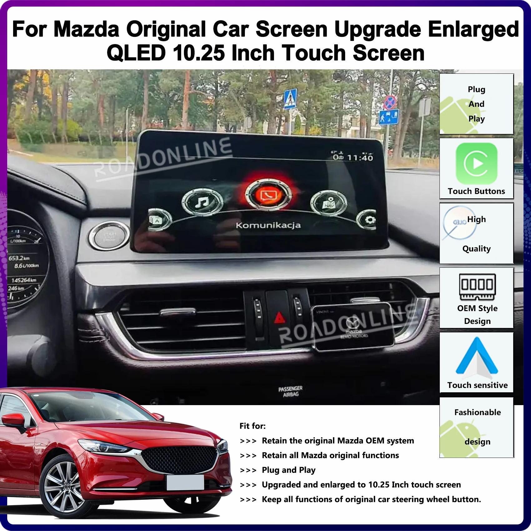 Ulepszenie oryginalnego ekranu samochodowego Mazda na powiększony ekran dotykowy QLED 10,25 cala o wysokiej rozdzielczości 1920*720, zachowując oryginalny system samochodowy.