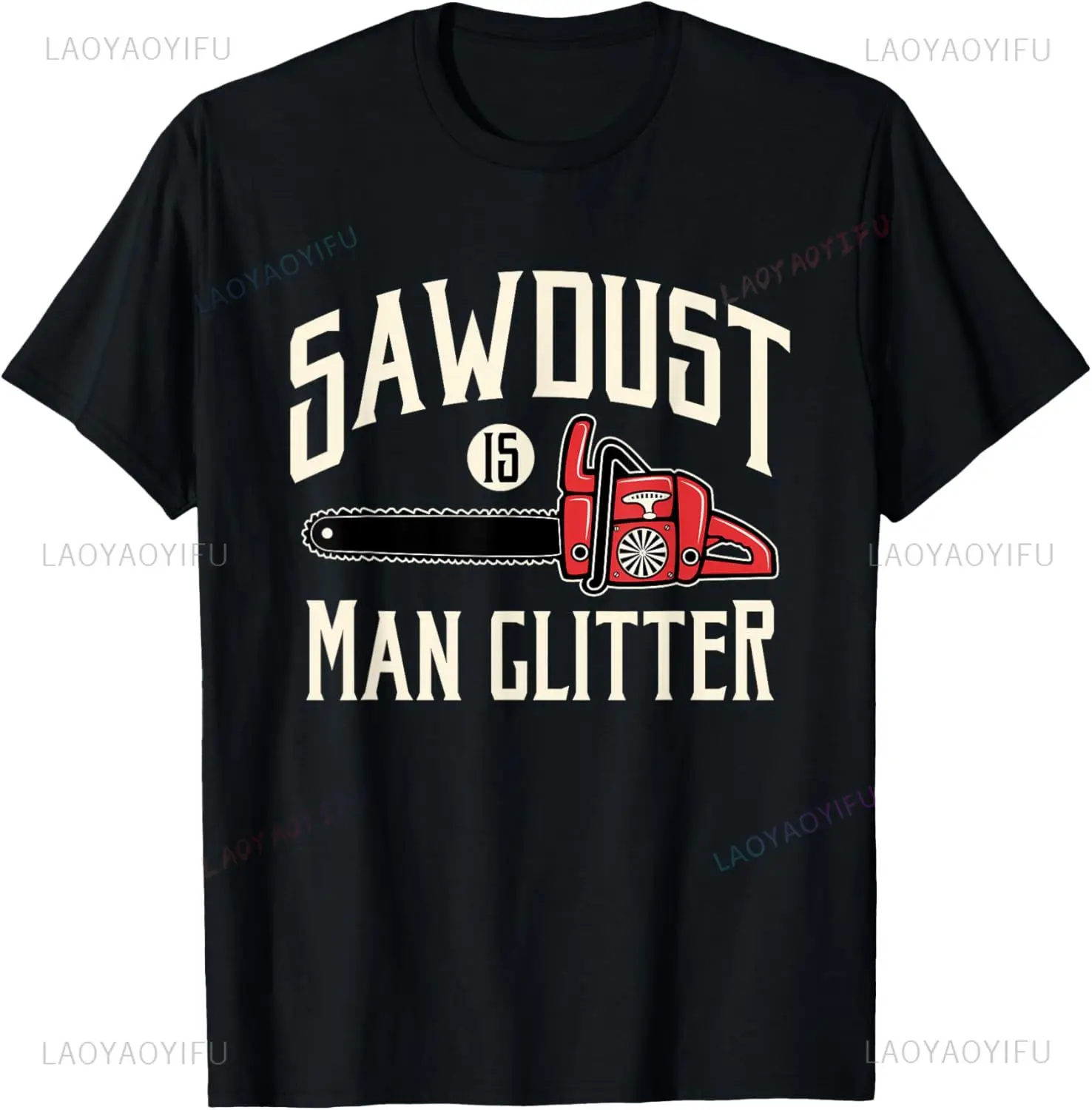 Sawdust Is Man Glitter Funny Chainsaw Lumberjack T-Shirt Comfort Breathe Casual Fashion Streetwear Loose Man Tshirt Harajuku Tee