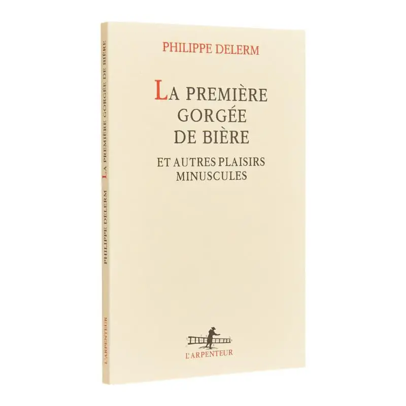 LA PREMIERE GORGEE DE BIERE ET AUTRES PLAISIRS MINUSCULES Philippe Delerm Gallimard 9782070744831 كتاب