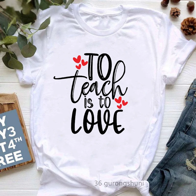 

To Teach Is To Love Letter Print T-Shirt Women/Girls Teacher Lift Tshirt Femme White Casual Summer Tops Tee Shirt Female