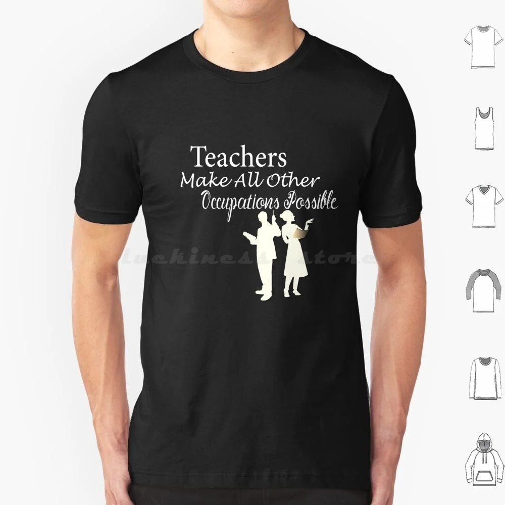 Teachers Make All Other Occupations Possible T Shirt Cotton Men Women DIY Print School Funny Teacher Teaching Humor Teachers