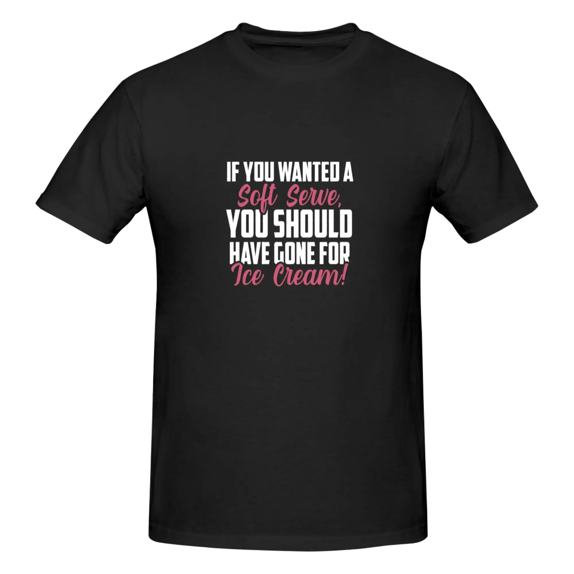Funny If You Wanted A Soft Serve You Should Have Gone For Ice design  Men's Printed T-Shirt Unisex T shirtVintage