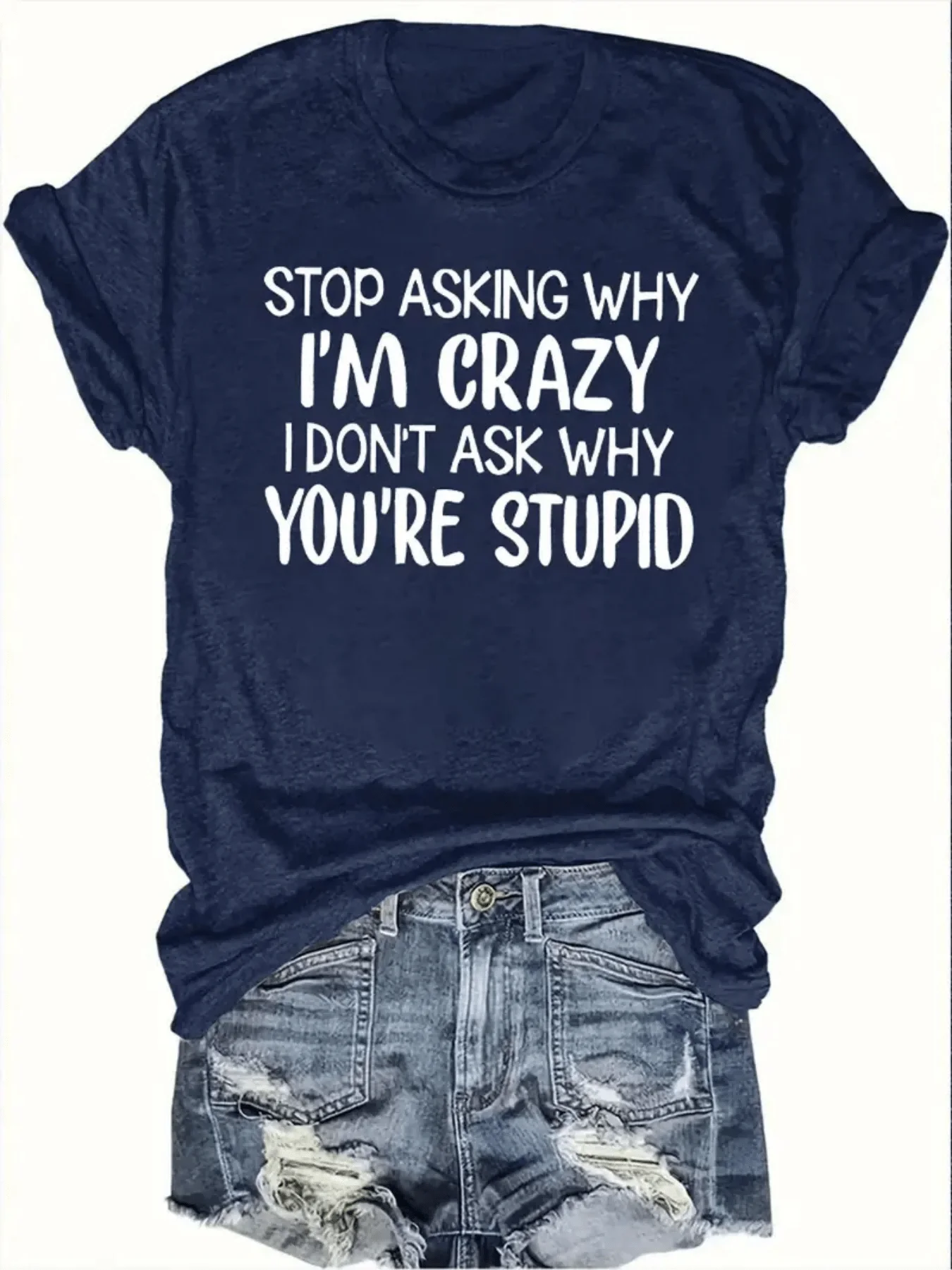 Stop Asking Why I'm Crazy Women's Tee - Sassy Graphic, Casual Navy Top