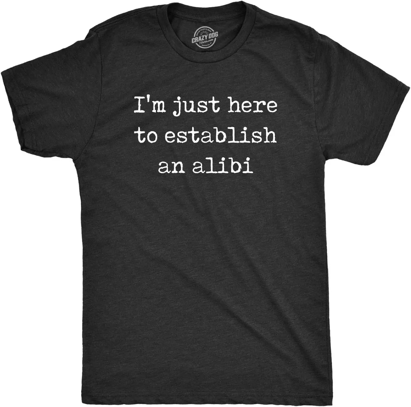 Mens Im Just Here to Establish an Alibi Tshirt Funny Sarcastic Tee