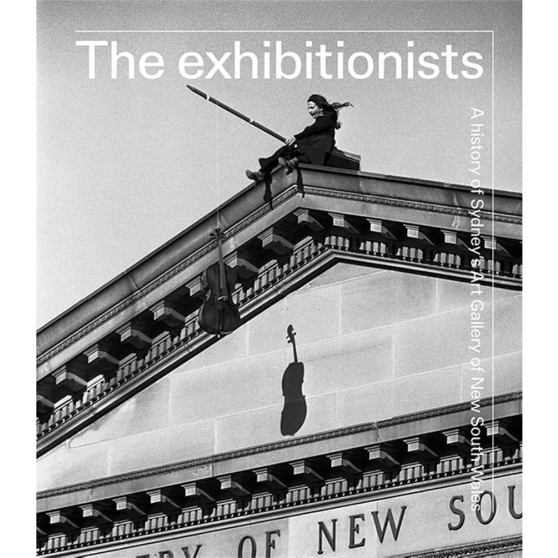 

The Exhibitionists A History Of Sydneys Art Gallery Of New South Wales Steven Miller 9781741741544