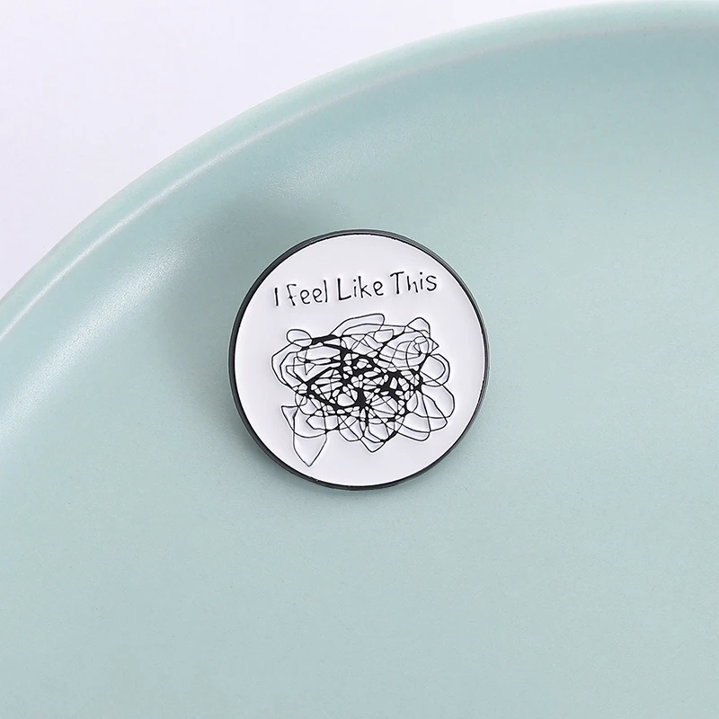 I FEEL LIKE THIS Enamel Pins Custom Mental Health Confused Mess Round Brooches Backpack Lapel Pins Badges Jewelry Friends Gifts