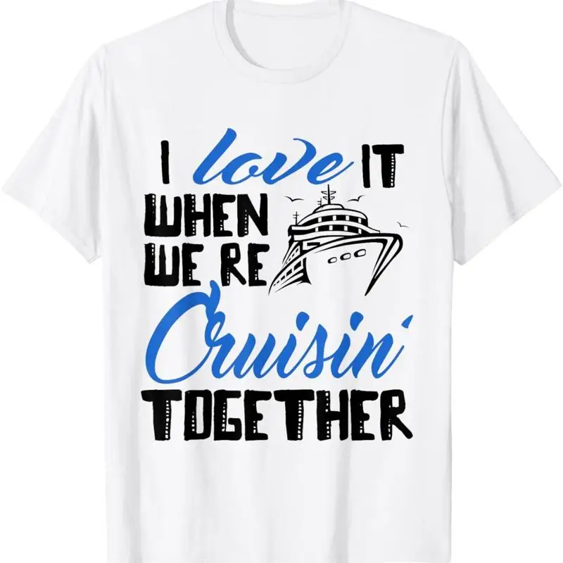 I Love It When We_re Cruisin_ Together Family Trip Cruise T Shirt