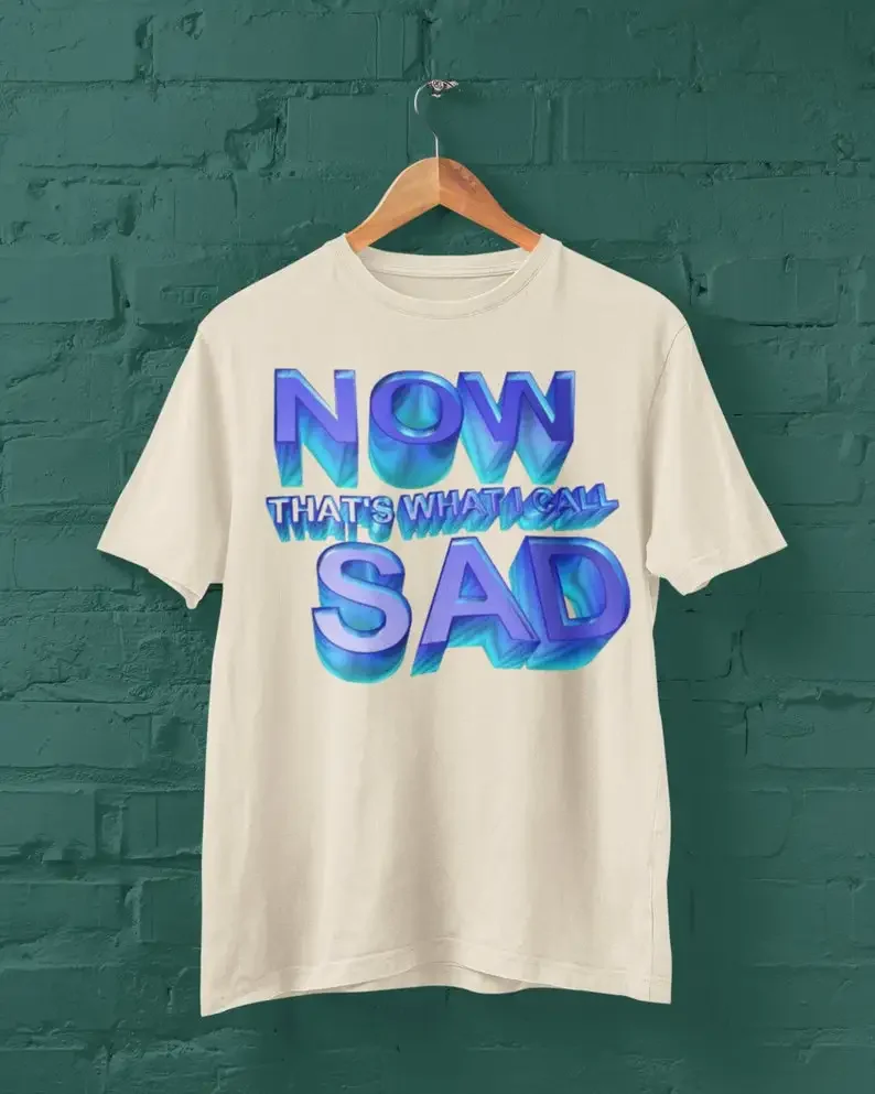 

Now That's What I Call Sad T-Shirt