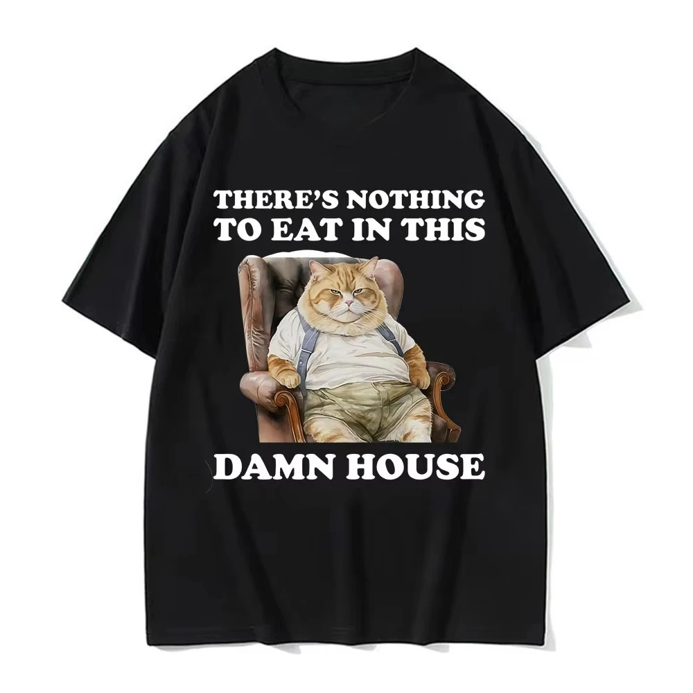 

There's Nothing To Eat in This Damn House Funny Cat Meme T Shirt Retro Classic Humor T-shirt Summer Loose T-shirts Unisex