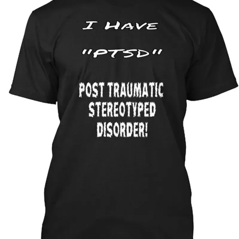 Stereotyped I Have Ptsd Post Traumatic Disorder T Shirt Made in USA S to 5XL