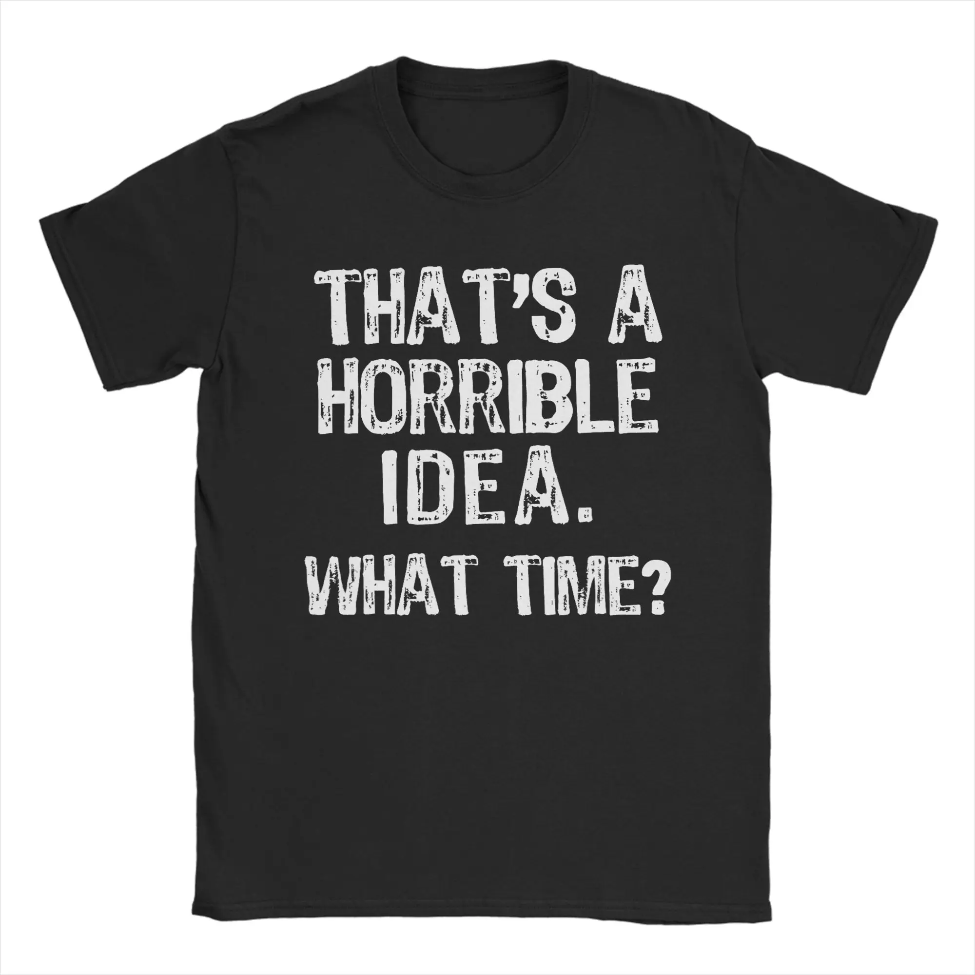 Men's T-Shirt Thats a Horrible Idea What Time Fun Pure Cotton Tee Shirt Short Sleeve  T Shirts O Neck Clothing New Arrival