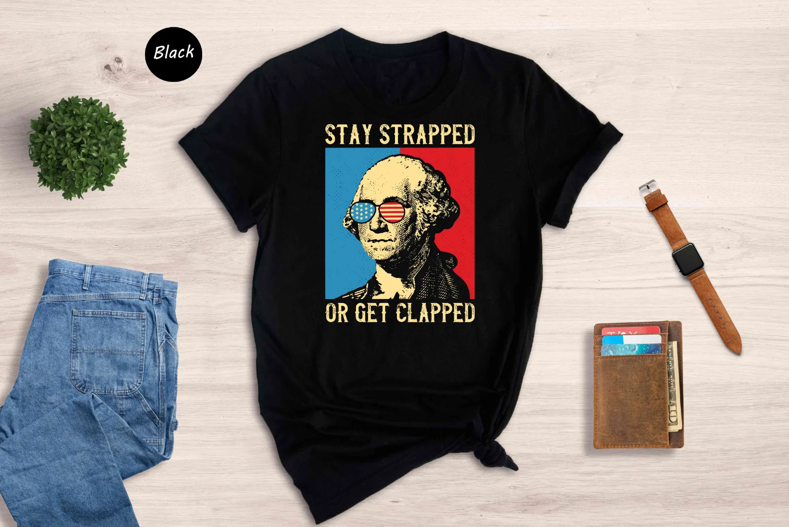 

Stay Strapped Or Get Clapped T-Shirt, George Washington 4th Of July Shirt