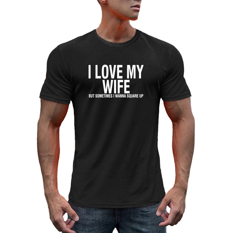 I Love My Wife But Sometimes I Wanna Square Up Summer Mens T-shirt Letter Printed O Neck Fashion Sports Casual Short Sleeve Tees