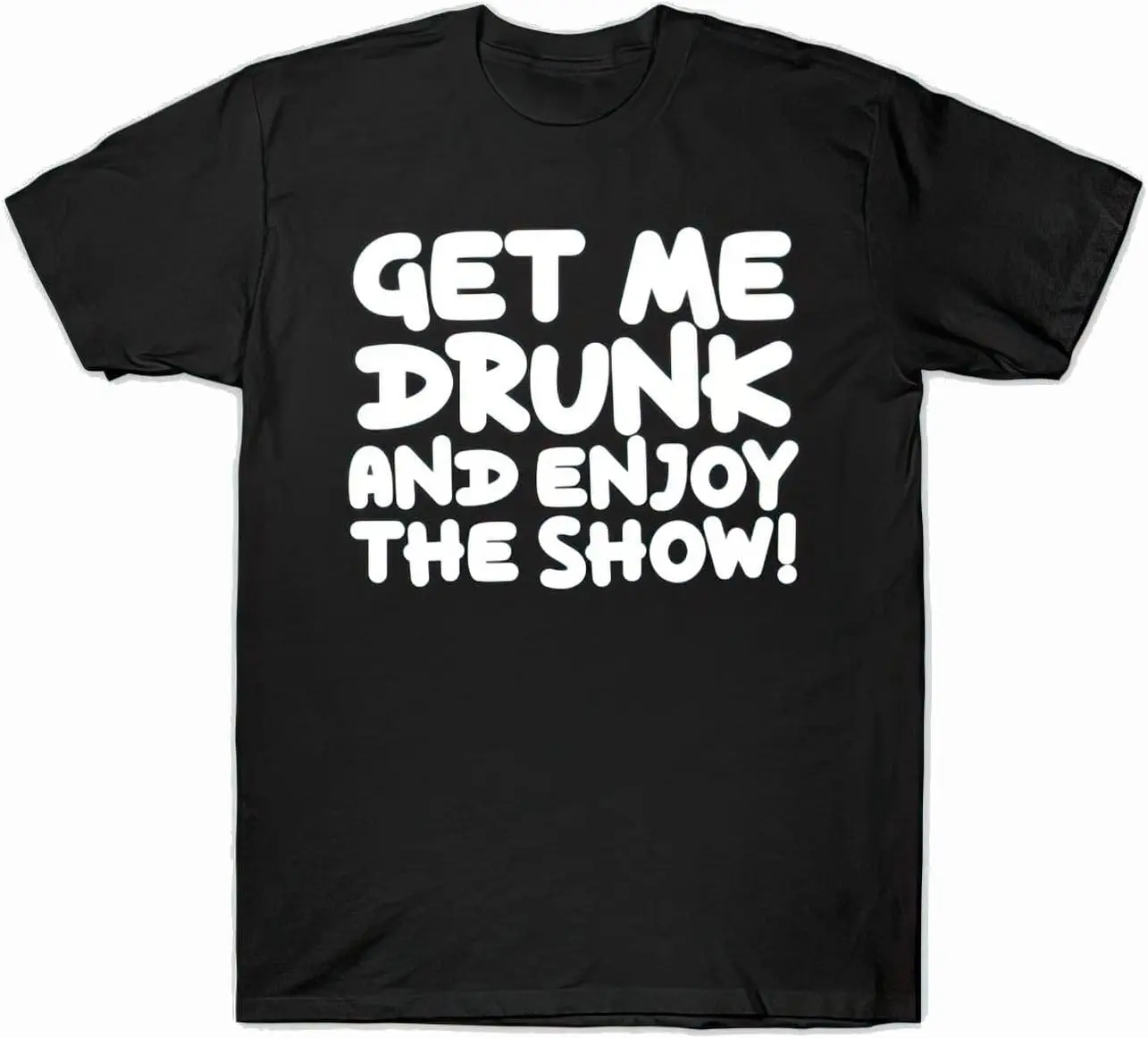 

Get Me Drunk and Enjoy The Show Custom Tshirt Black