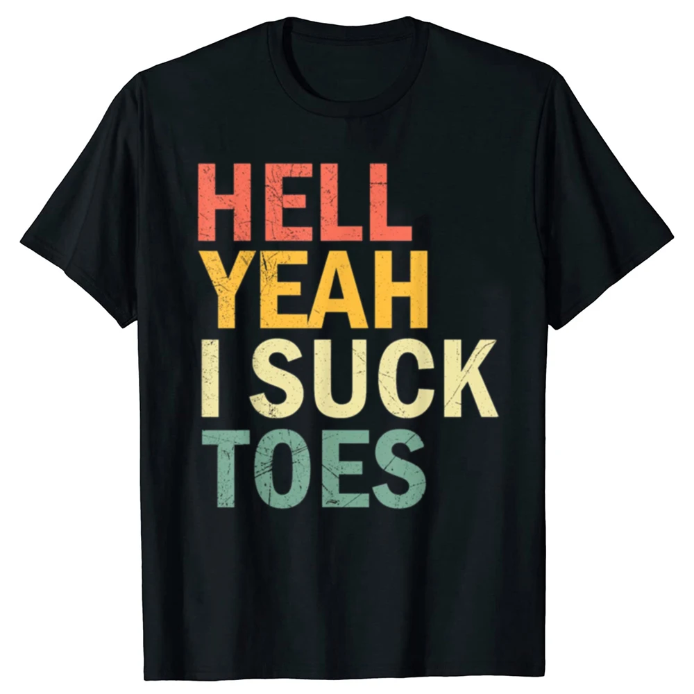 Funny Foot Fetish Sucking Toes Joke Hell Yeah I Suck Toes T-shirts Men Fashion Casual Tshirt 100% Cotton Loose Oversized T Shirt