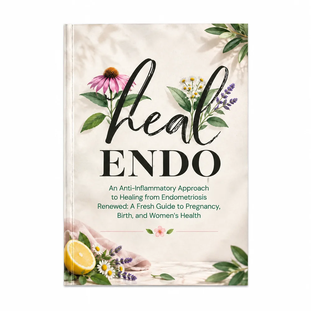 Heal Endo an Anti-Inflammatory Approach to Healing from Endometriosis Renewed: A Fresh Guide to Pregnancy, Birth, and Women's He