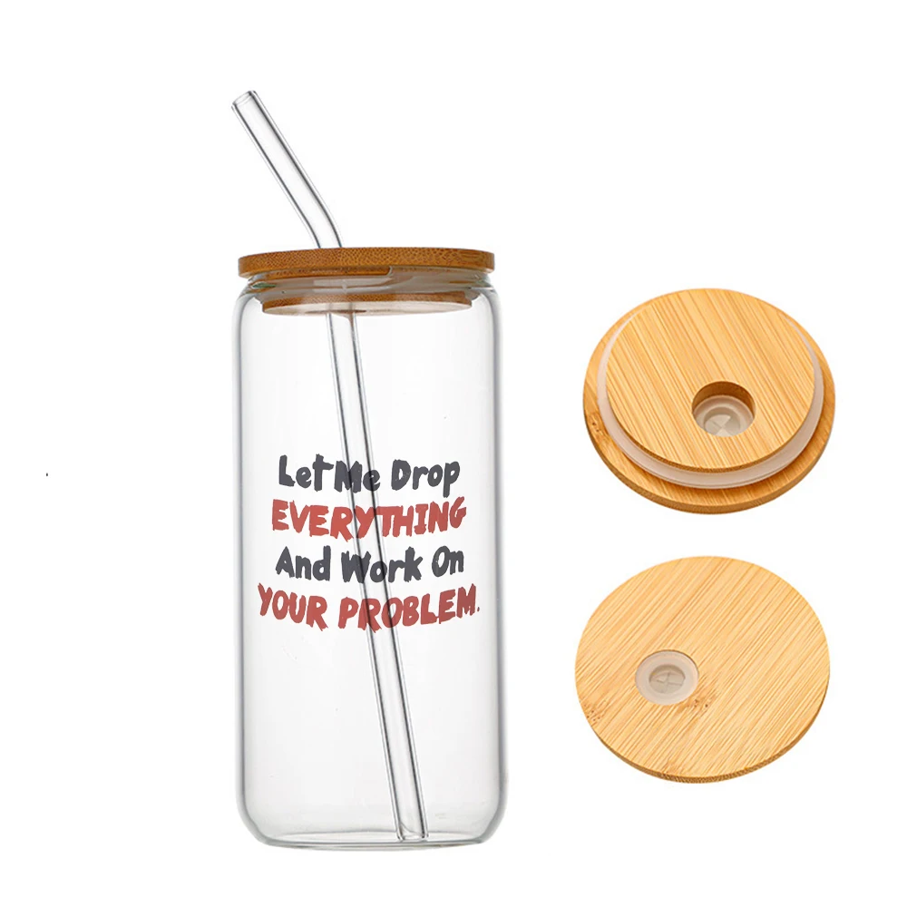 

Let Me Drop Everything and Work on Your Problem Inspirational Glass For Heat Resistant High Drinking Cup With Straws Lids 16 oz