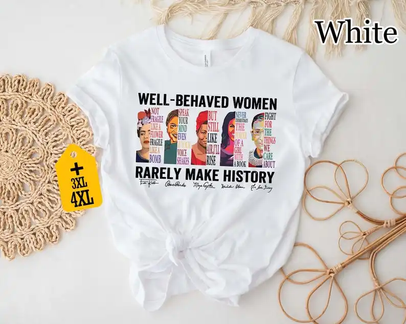 Well Behaved Women Rarely Make History Shirt - Strong Black Woman Tee, Empowered Feminist Gift, Women's Rights Top T-Shirt